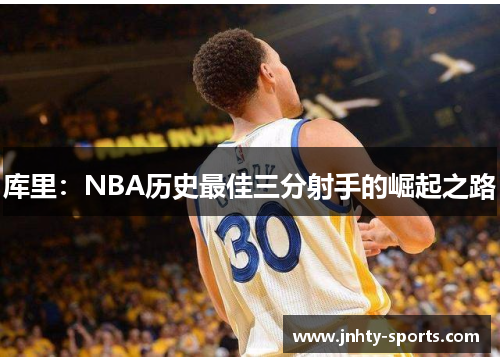 库里：NBA历史最佳三分射手的崛起之路